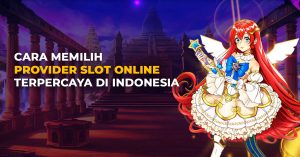 Cara Memilih Provider Slot Online Terpercaya di Indonesia