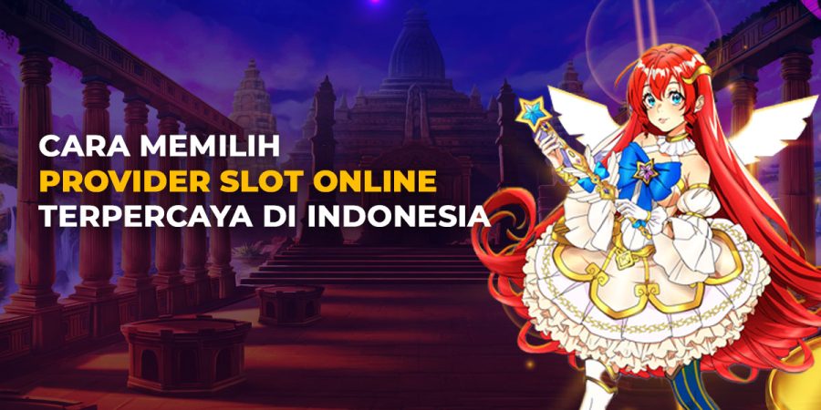 Cara Memilih Provider Slot Online Terpercaya di Indonesia